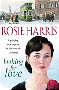 Looking For Love : a dramatic page-turner set in the heart of Liverpool from much-loved and bestselling saga author Rosie Harris (Paperback)