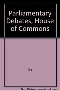 Parliamentary Debates, House of Commons (Hardcover)