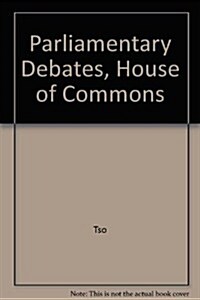 Parliamentary Debates, House of Commons (Hardcover)