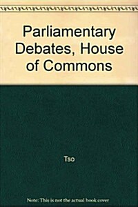 Parliamentary Debates, House of Commons (Hardcover)