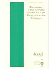 Requirements Under the Public Records Act When Using Information Technology (Paperback)