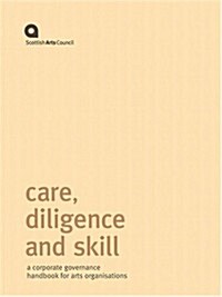 Care, Diligence and Skill : A Corporate Governance Handbook for Arts Organisations (Spiral Bound, 6 Revised edition)