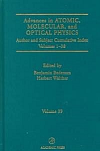 Advances in Atomic, Molecular, and Optical Physics: Subject and Author Cumulative Index Volumes 1-38 Volume 39 (Hardcover)