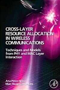 Cross-Layer Resource Allocation in Wireless Communications: Techniques and Models from Phy and Mac Layer Interaction                                   (Hardcover)