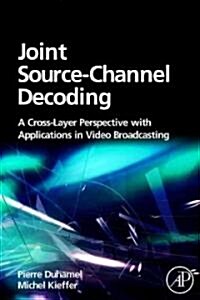 Joint Source-Channel Decoding: A Cross-Layer Perspective with Applications in Video Broadcasting Over Mobile and Wireless Networks                     (Hardcover)