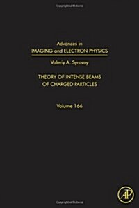 Advances in Imaging and Electron Physics: Theory of Intense Beams of Charged Particles Volume 166 (Hardcover)