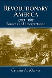 Revolutionary America, 1750-1815: Sources and Interpretation (Paperback)