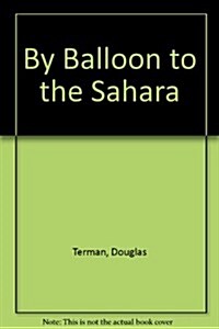 By Balloon to the Sahara (School & Library)