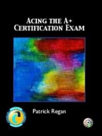 Acing the A+ Certification Exam (Paperback, CD-ROM)