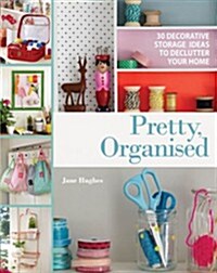 Pretty, Organised : 30 Easy-to-Make Decorative Storage Ideas to Declutter Your Home (Paperback)