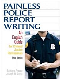 Painless Police Report Writing: An English Guide for Criminal Justice Professionals (Paperback, 3)