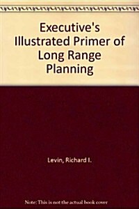 The Executives Illustrated Primer of Long-Range Planning (Hardcover)