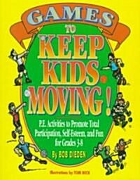 Games to Keep Kids Moving: P.E. Activities to Promote Total Participation, Self-Esteem, and Fun for Grades 3-8 (Paperback)