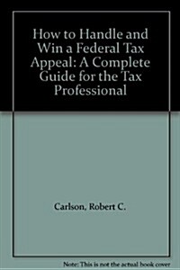 How to Handle and Win a Federal Tax Appeal (Hardcover)