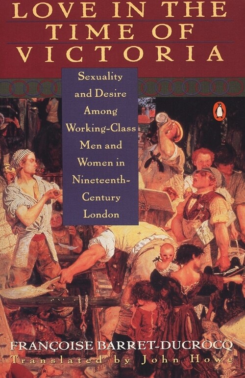 Love in the Time of Victoria : Sexuality and Desire Among Working-Class Men and Women in 19th Century London (Paperback)