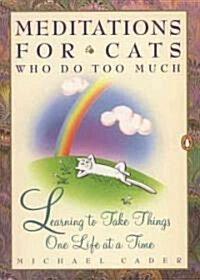 Meditations for Cats Who Do Too Much: Learning to Take Things One Life at a Time (Paperback)