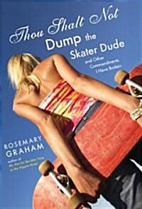 Thou Shalt Not Dump the Skater Dude: And Other Commandments I Have Broken (Paperback)