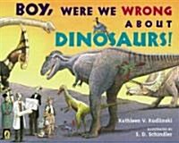 Boy, Were We Wrong About Dinosaurs! (Paperback, Reprint)