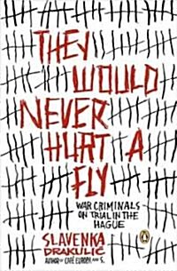 They Would Never Hurt a Fly: War Criminals on Trial in the Hague (Paperback)