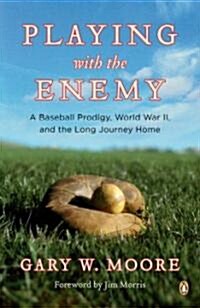 Playing with the Enemy: A Baseball Prodigy, World War II, and the Long Journey Home (Paperback)