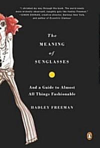 The Meaning of Sunglasses: And a Guide to Almost All Things Fashionable (Paperback)