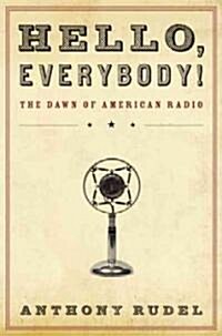 Hello, Everybody!: The Dawn of American Radio (Paperback)