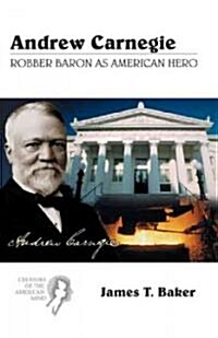 Andrew Carnegie: Robber Baron as American Hero (Paperback)