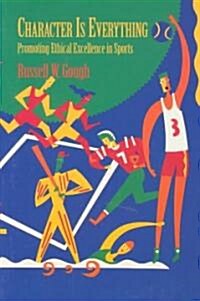 Character Is Everything: Promoting Ethical Excellence in Sports (Paperback)