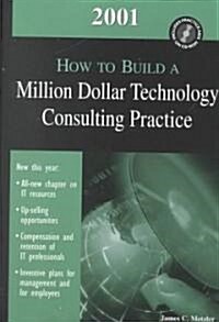 2001 How to Build a Million Dollar Technology Consulting Practice (Paperback, CD-ROM)