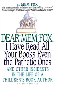 Dear Mem Fox, I Have Read All Your Books Even the Pathetic Ones: And Other Incidents in the Life of a Childrens Book Author (Paperback)