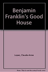 Benjamin Franklins Good House (Paperback)