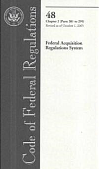 Code of Federal Regulations, Title 48, Federal Acquisition Regulations System, Chap. 2 (PT. 201-299), Revised as of October 1, 2005                    (Paperback)
