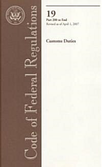 Code of Federal Regulations, Title 19, Customs Duties, Pt. 200-End, Revised as of April 1, 2007 (Paperback, 1st)