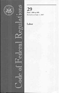 Code of Federal Regulations, Title 29, Labor, Pt. 100-499, Revised as of July 1, 2007 (Paperback, 1st)