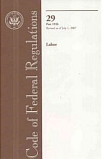 Code of Federal Regulations, Title 29, Labor, Pt. 1926, Revised as of July 1, 2007 (Paperback, 1st)