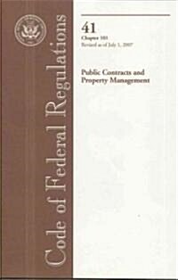 Code of Federal Regulations, Title 41, Public Contracts and Property Management, Chapter 101, Revised as of July 1, 2007 (Paperback, 1st)