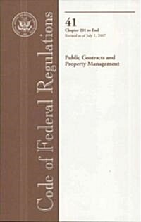 Code of Federal Regulations, Title 41, Public Contracts and Property Management, Chapters 201- End, Revised as of July 1, 2007 (Paperback, 1st)