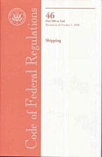 Code of Federal Regulations, Title 46, Shipping Parts 500-End, Revised as of October 1, 2008 (Paperback, 1st)