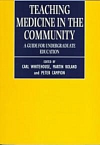 Teaching Medicine in the Community : A Guide for Undergraduate Education (Paperback)