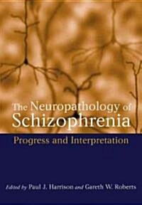 The Neuropathology of Schizophrenia : Progress and Interpretation (Hardcover)
