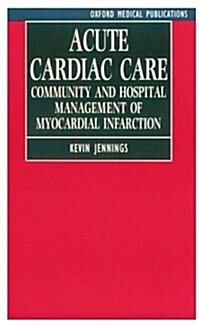 Acute Cardiac Care : Community and Hospital Management of Myocardial Infarction (Paperback, New ed)