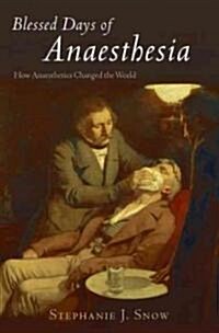 Blessed Days of Anaesthesia : How Anaesthetics Changed the World (Paperback)