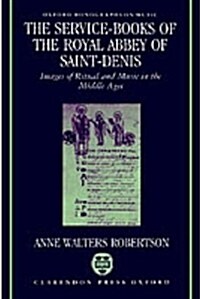 The Service-Books of the Royal Abbey of Saint-Denis : Images of Ritual and Music in the Middle Ages (Hardcover)