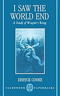I Saw the World End : A Study of Wagners Ring (Paperback)