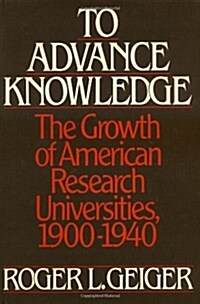 To Advance Knowledge: The Growth of American Research Universities, 1900-1940 (Hardcover)
