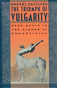 The Triumph of Vulgarity: Rock Music in the Mirror of Romanticism (Hardcover)