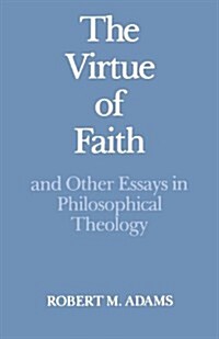 The Virtue of Faith: And Other Essays in Philosophical Theology (Paperback)