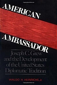 American Ambassador: Joseph C. Grew and the Development of the United States Diplomatic Tradition (Paperback)
