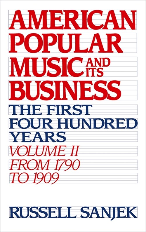 American Popular Music and Its Business: The First Four Hundred Yearsvolume II: From 1790 to 1909 (Hardcover)