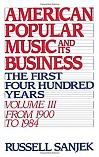 American Popular Music and Its Business: The First Four Hundred Years, Volume III: From 1900-1984 (Hardcover)